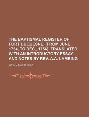 Book cover for The Baptismal Register of Fort Duquesne, (from June 1754, to Dec., 1756). Translated with an Introductory Essay and Notes by REV. A.A. Lambing
