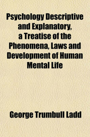 Cover of Psychology Descriptive and Explanatory, a Treatise of the Phenomena, Laws and Development of Human Mental Life