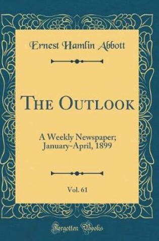 Cover of The Outlook, Vol. 61: A Weekly Newspaper; January-April, 1899 (Classic Reprint)