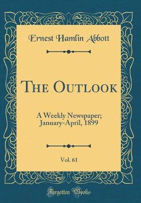 Book cover for The Outlook, Vol. 61: A Weekly Newspaper; January-April, 1899 (Classic Reprint)