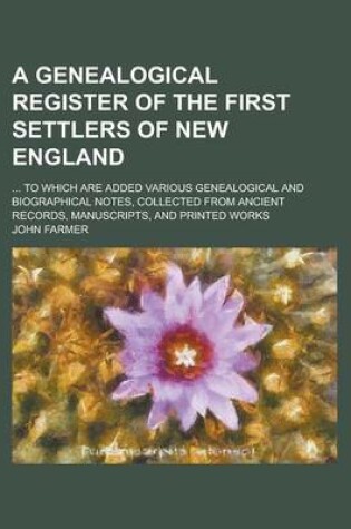 Cover of A Genealogical Register of the First Settlers of New England; ... to Which Are Added Various Genealogical and Biographical Notes, Collected from ANC