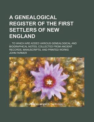 Book cover for A Genealogical Register of the First Settlers of New England; ... to Which Are Added Various Genealogical and Biographical Notes, Collected from ANC