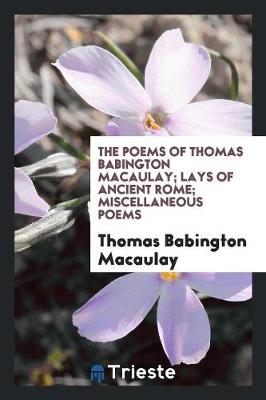 Book cover for The Poems of Thomas Babington Macaulay; Lays of Ancient Rome; Miscellaneous Poems