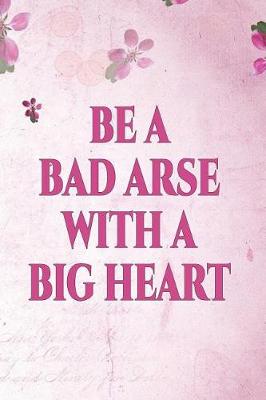 Book cover for Be a Bad Arse with a Big Heart