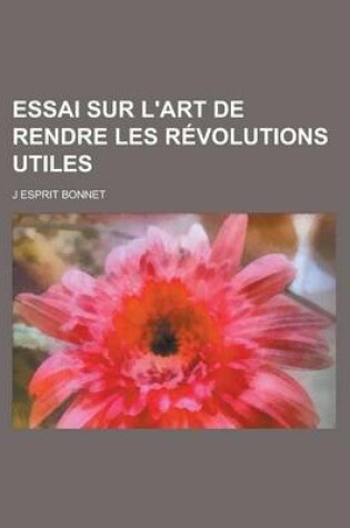 Cover of Essai Sur L'Art de Rendre Les Revolutions Utiles