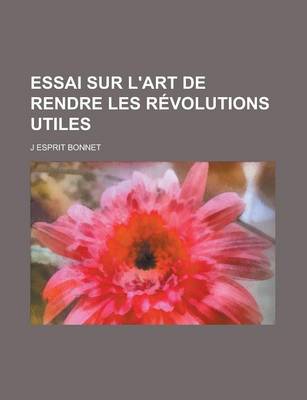 Book cover for Essai Sur L'Art de Rendre Les Revolutions Utiles