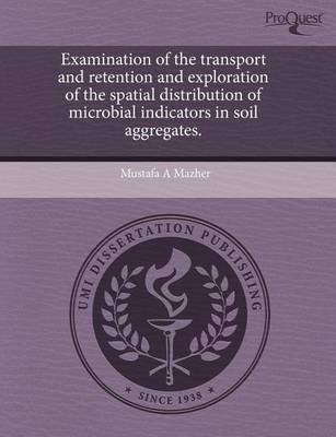 Book cover for Examination of the Transport and Retention and Exploration of the Spatial Distribution of Microbial Indicators in Soil Aggregates
