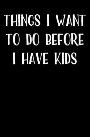 Cover of Things I Want To Do Before I Have Kids