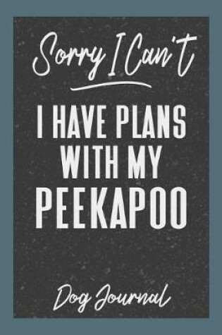 Cover of Sorry I Can't I Have Plans with My Peekapoo Dog Journal