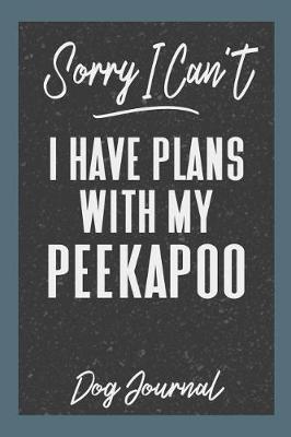 Book cover for Sorry I Can't I Have Plans with My Peekapoo Dog Journal