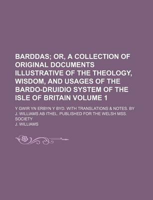 Book cover for Barddas; Or, a Collection of Original Documents Illustrative of the Theology, Wisdom, and Usages of the Bardo-Druidio System of the Isle of Britain. y Gwir Yn Erbyn y Byd. with Translations & Notes. by J. Williams AB Ithel. Volume 1