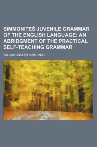 Cover of Simmonite Juvenile Grammar of the English Language; An Abridgment of the Practical Self-Teaching Grammar