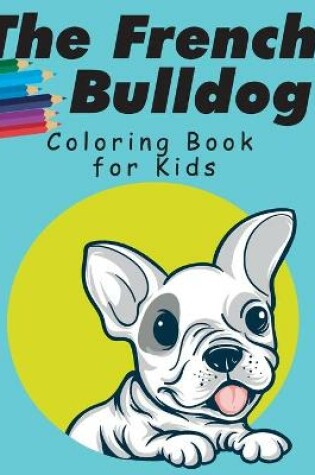 Cover of The French Bulldog Coloring Book For Kids