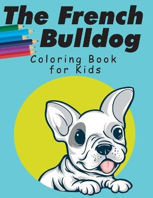 Book cover for The French Bulldog Coloring Book For Kids