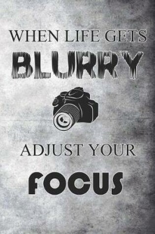 Cover of When Life Gets Blurry Adjust Your Focus