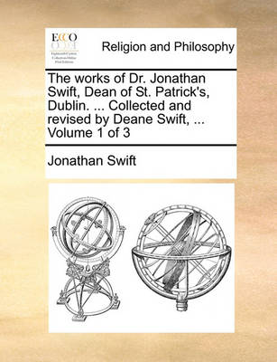 Book cover for The Works of Dr. Jonathan Swift, Dean of St. Patrick's, Dublin. ... Collected and Revised by Deane Swift, ... Volume 1 of 3