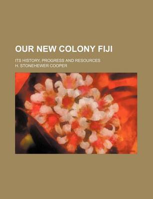 Book cover for Our New Colony Fiji; Its History, Progress and Resources