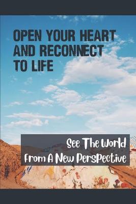 Book cover for Open Your Heart And Reconnect To Life