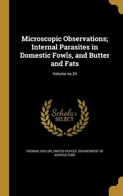 Book cover for Microscopic Observations; Internal Parasites in Domestic Fowls, and Butter and Fats; Volume No.34
