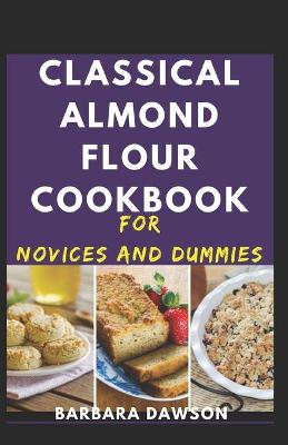 Book cover for Classical Almond Flour Cookbook For Novices And Dummies