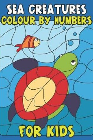 Cover of Sea Creatures Colour By Number For Kids