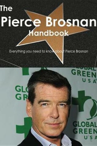 Cover of The Pierce Brosnan Handbook - Everything You Need to Know about Pierce Brosnan