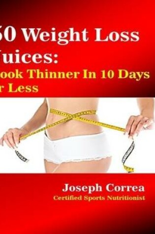 Cover of 50 Weight Loss Juices: Look Thinner in 10 Days or Less