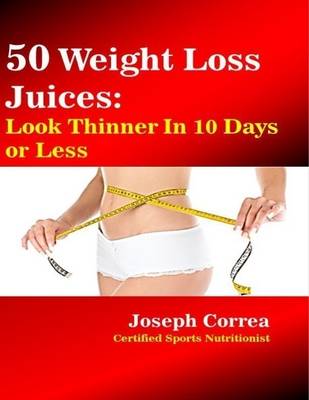 Book cover for 50 Weight Loss Juices: Look Thinner in 10 Days or Less