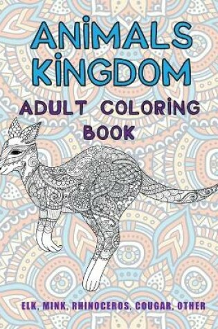 Cover of Animals kingdom - Adult Coloring Book - Elk, Mink, Rhinoceros, Cougar, other