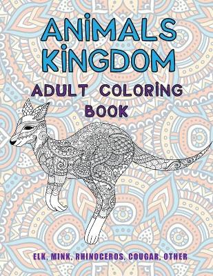 Cover of Animals kingdom - Adult Coloring Book - Elk, Mink, Rhinoceros, Cougar, other