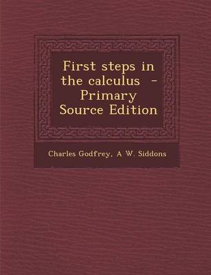 Book cover for First Steps in the Calculus - Primary Source Edition