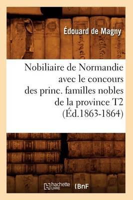 Book cover for Nobiliaire de Normandie Avec Le Concours Des Princ. Familles Nobles de la Province T2 (Ed.1863-1864)