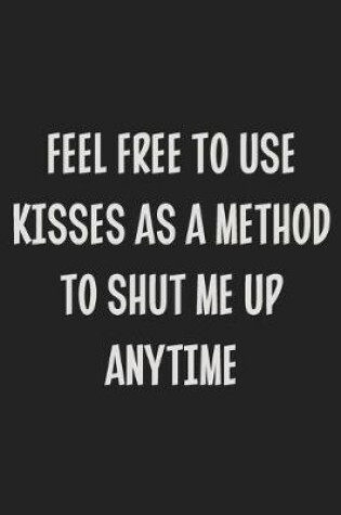 Cover of Feel Free to Use Kisses as a Method to Shut Me up Anytime