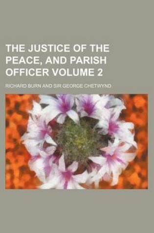 Cover of The Justice of the Peace, and Parish Officer Volume 2