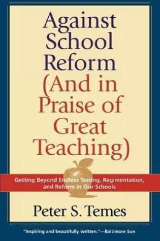 Cover of Against School Reform (and in Praise of Great Teaching)