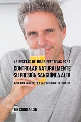 Book cover for 45 Recetas de Jugos Efectivas Para Controlar Naturalmente su Presión Sanguínea Alta