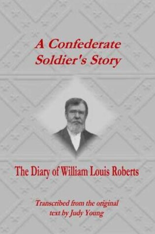 Cover of A Confederate Soldier's Story: The Diary of William Louis Roberts: Transcribed from the Original