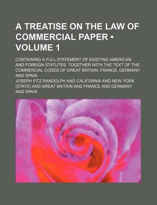 Book cover for A Treatise on the Law of Commercial Paper (Volume 1); Containing a Full Statement of Existing American and Foreign Statutes, Together with the Text of the Commercial Codes of Great Britain, France, Germany and Spain