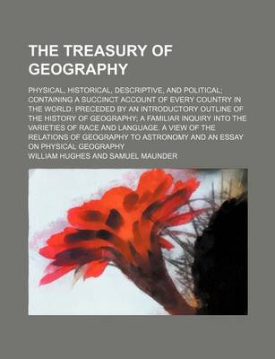 Book cover for The Treasury of Geography; Physical, Historical, Descriptive, and Political Containing a Succinct Account of Every Country in the World Preceded by an Introductory Outline of the History of Geography a Familiar Inquiry Into the Varieties of Race and Langu