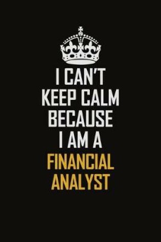 Cover of I Can't Keep Calm Because I Am A Financial Analyst