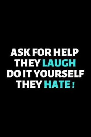 Cover of Ask For Help They Laugh Do It Yourself They Hate