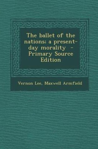 Cover of The Ballet of the Nations; A Present-Day Morality - Primary Source Edition