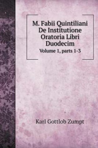 Cover of M. Fabii Quintiliani De Institutione Oratoria Libri Duodecim Volume 1, parts 1-3