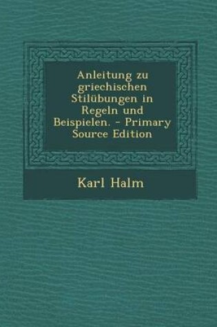 Cover of Anleitung Zu Griechischen Stilubungen in Regeln Und Beispielen.