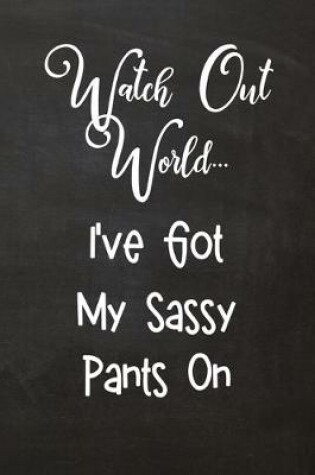 Cover of Watch Out World... I've Got My Sassy Pants On