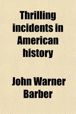 Book cover for Thrilling Incidents in American History; Being a Selection of the Most Important and Interesting Events Which Have Transpired Since the Discovery of America to the Present Time. Compiled from the Most Approved Authorities