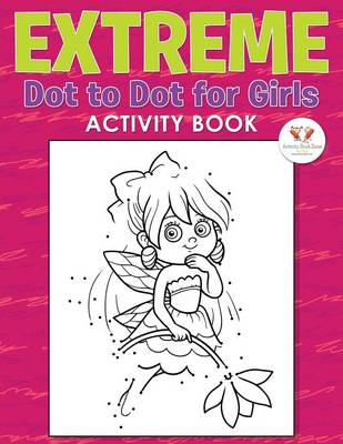 Book cover for Extreme Dot to Dot for Girls Activity Book