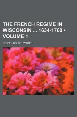 Cover of The French Regime in Wisconsin 1634-1760 (Volume 1)