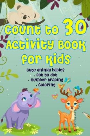 Cover of Count to 30 Activity Book for Kids - Cute Animal Babies Dot to dot, Number tracing & Coloring