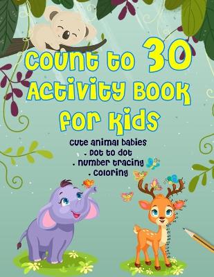 Book cover for Count to 30 Activity Book for Kids - Cute Animal Babies Dot to dot, Number tracing & Coloring
